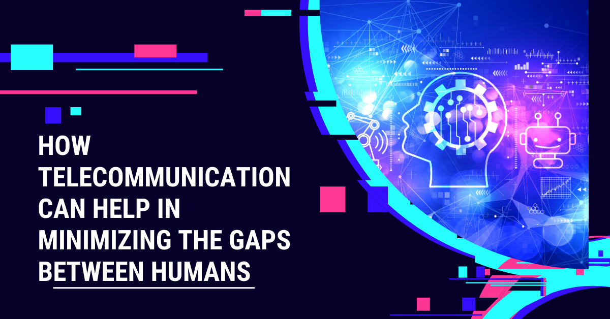 How Telecommunication Can Help In Minimizing The Gaps Between Humans