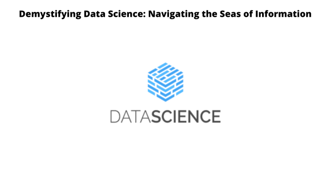 Demystifying Data Science: Navigating the Seas of Information