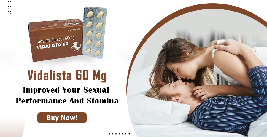 Tadalafil Vidalista 60 Mg: Live an Unrestrained Sexual Life